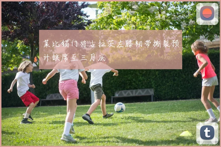 莱比锡门将古拉茨左膝韧带撕裂预计缺席至三月底