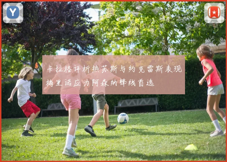 卡拉格评析热苏斯与约克雷斯表现梅里诺应为阿森纳锋线首选