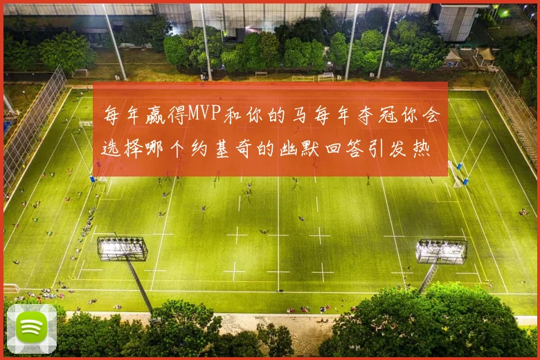 每年赢得MVP和你的马每年夺冠你会选择哪个约基奇的幽默回答引发热议